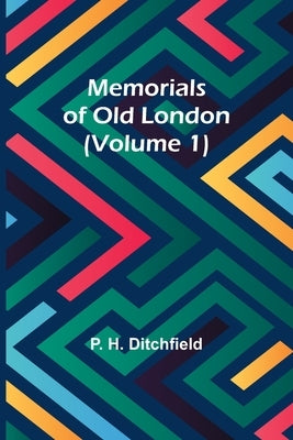 Memorials of Old London (Volume 1) by Ditchfield, P. H.