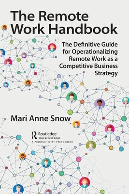 The Remote Work Handbook: The Definitive Guide for Operationalizing Remote Work as a Competitive Business Strategy by Snow, Mari Anne