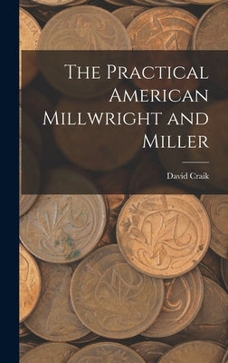 The Practical American Millwright and Miller by Craik, David