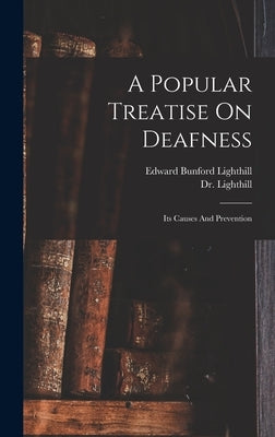 A Popular Treatise On Deafness: Its Causes And Prevention by Dr Lighthill (August P )