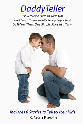 DaddyTeller: How to be a Hero to Your Kids and Teach Them What's Really by Telling Them One Simple Story at a Time by Buvala, K. Sean