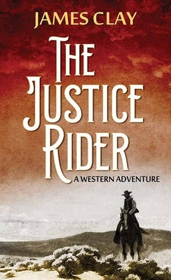 The Justice Rider: A Western Adventure by Clay, James