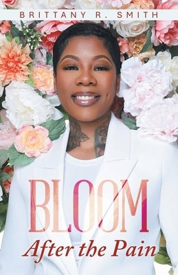 Bloom: After the Pain by Smith, Brittany R.