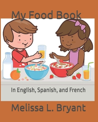 My Food Book: In English, Spanish, and French by Bryant, Melissa L.