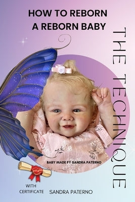 How to Reborn a Reborn Baby the Technique by Paterno, Sandra