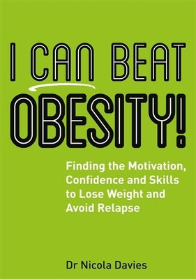 I Can Beat Obesity!: Finding the Motivation, Confidence and Skills to Lose Weight and Avoid Relapse by Davies, Nicola