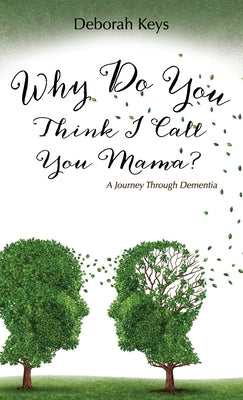 Why Do You Think I Call You Mama? A Journey Through Dementia by Keys, Deborah