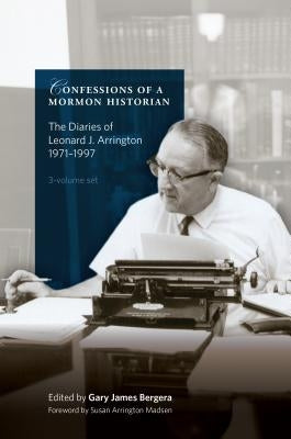 Confessions of a Mormon Historian: The Diaries of Leonard J. Arrington, 1971-1997 by Bergera, Gary J.