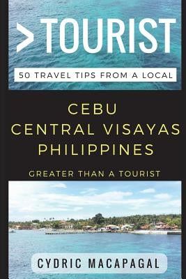 Greater Than a Tourist - Cebu Central Visayas Philippines: 50 Travel Tips from a Local by Tourist, Greater Than a.