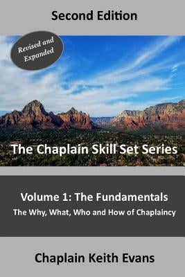 The Fundamentals, 2nd Edition: The Why, What, Who an How of Chaplaincy by Evans, Chaplain Keith