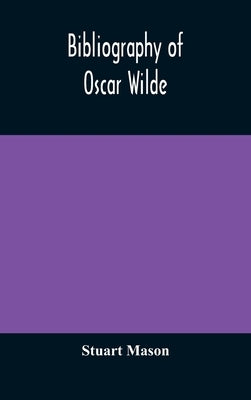 Bibliography Of Oscar Wilde by Stuart Mason