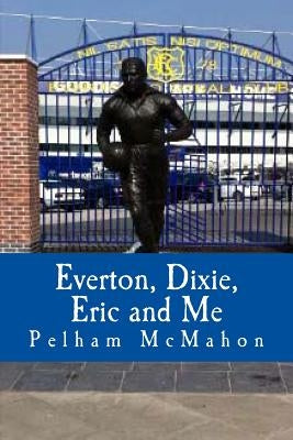 Everton, Dixie, Eric and Me: Monologue for Male Actor by McMahon, Mrs Pelham