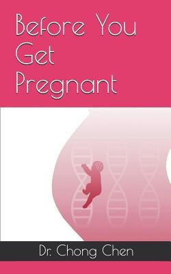 Before You Get Pregnant: How to Sow the Best Seeds for Your Baby by Chen, Chong