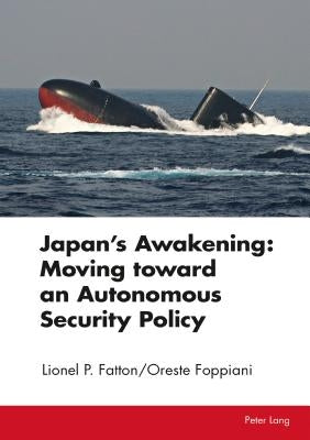 Japan's Awakening: Moving toward an Autonomous Security Policy by Fatton, Lionel P.
