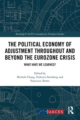 The Political Economy of Adjustment Throughout and Beyond the Eurozone Crisis: What Have We Learned? by Chang, Michele