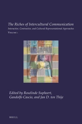 The Riches of Intercultural Communication: Volume 1: Interactive, Contrastive, and Cultural Representational Approaches by Supheert, Roselinde