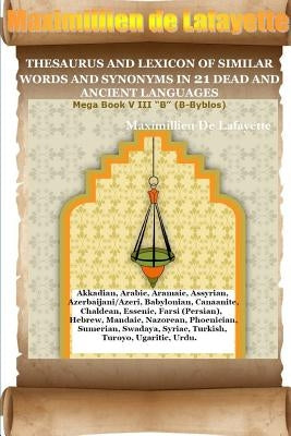 Thesaurus and Lexicon of Similar Words and Synonyms in 21 Dead and Ancient Languages by De Lafayette, Maximillien