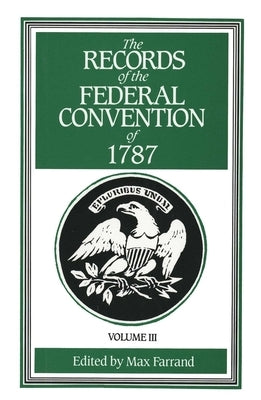 The Records of the Federal Convention of 1787: 1937 Revised Edition in Four Volumes, Volume 3 by Farrand, Max