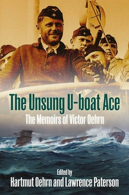 The Unsung U-Boat Ace: The Memoirs of Victor Oehrn by Oehrn, Hartmut