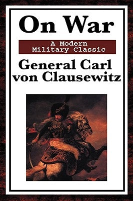 On War: A Modern Military Classic by Von Clausewitz, General Carl