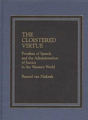 The Cloistered Virtue: Freedom of Speech and the Administration of Justice in the Western World by Van Niekerk, Traute