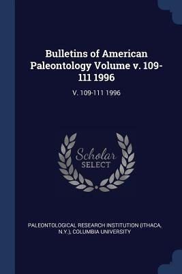 Bulletins of American Paleontology Volume v. 109-111 1996: V. 109-111 1996 by Institution, Paleontological Research