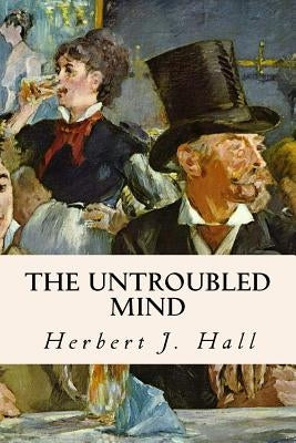 The Untroubled Mind by Hall, Herbert J.