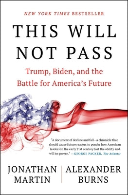 This Will Not Pass: Trump, Biden, and the Battle for America's Future by Martin, Jonathan