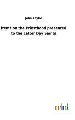 Items on the Priesthood presented to the Latter Day Saints by Taylor, John
