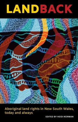 Land Back: Aboriginal Land Rights in New South Wales, Today and Always by Norman, Heidi