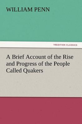 A Brief Account of the Rise and Progress of the People Called Quakers by Penn, William