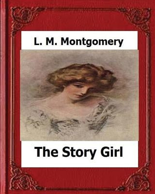 The Story Girl (1911) by: L. M. Montgomery by Montgomery, L. M.