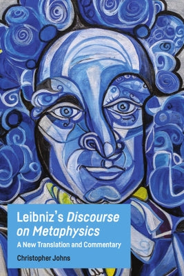 Leibniz's Discourse on Metaphysics: A New Translation and Commentary by Johns, Christopher