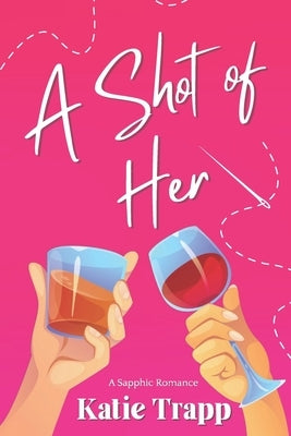 A Shot of Her: A Sapphic Romance by Trapp, Katie