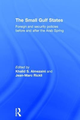 The Small Gulf States: Foreign and Security Policies Before and After the Arab Spring by Almezaini, Khalid