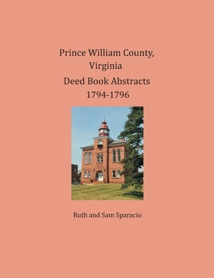 Prince William County, Virginia Deed Book Abstracts 1794-1796 by Sparacio, Ruth