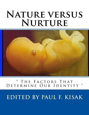 Nature versus Nurture: " The Factors That Determine Our Identity " by Kisak, Paul F.