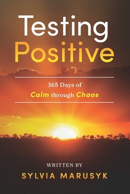 Testing Positive: 365 Days of Calm Through Chaos by Marusyk, Sylvia