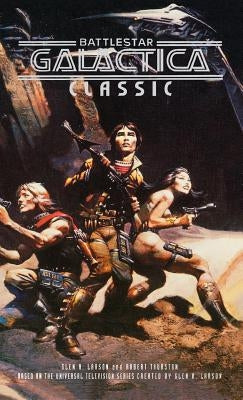 Battlestar Galactica Classic by Larson, Glen A.