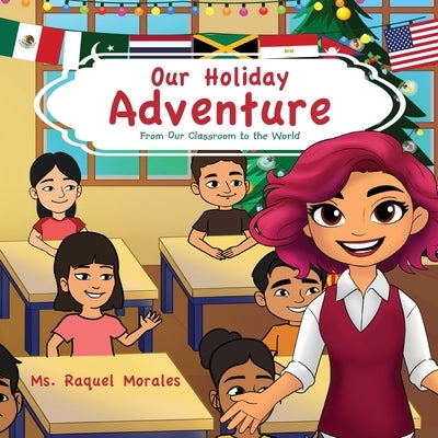 Our Holiday Adventure: From Our Classroom to the World by Morales, Raquel