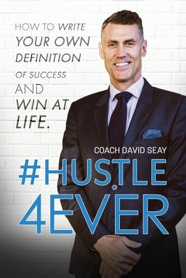 #Hustle4Ever: How to Write Your Own Definition of Success and Win at Life by Seay, David H.