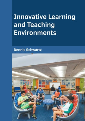 Innovative Learning and Teaching Environments by Schwartz, Dennis