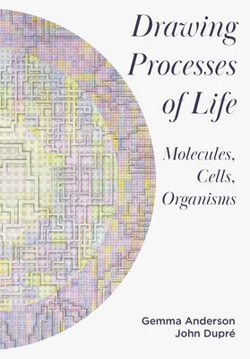Drawing Processes of Life: Molecules, Cells, Organisms by Anderson-Tempini, Gemma