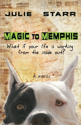 Magic to Memphis: What if your life is working from the inside out? by Starr, Julie