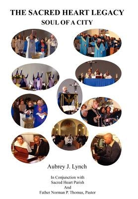 The Sacred Heart Legacy: Soul of a City by Lynch, Aubrey J.