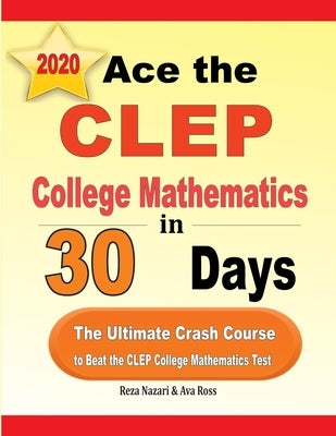 Ace the CLEP College Mathematics in 30 Days: The Ultimate Crash Course to Beat the CLEP College Mathematics Test by Nazari, Reza