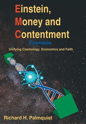 Einstein, Money and Contentment: Cosmolaw: Unifying Cosmology, Economics and Faith by Palmquist, Richard H.