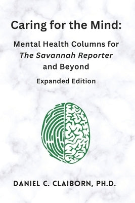 Caring for the Mind: Mental Health Columns for The Savannah Reporter and Beyond by Claiborn Ph. D., Daniel C.
