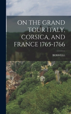 On the Grand Tour Italy, Corsica, and France 1765-1766 by Boswell, Boswell