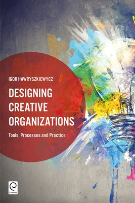 Designing Creative Organizations: Tools, Processes and Practice by Hawryszkiewycz, Igor